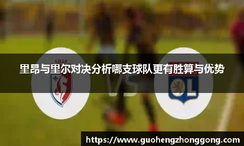 里昂与里尔对决分析哪支球队更有胜算与优势
