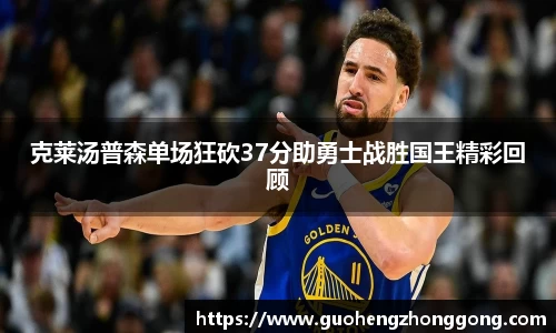 克莱汤普森单场狂砍37分助勇士战胜国王精彩回顾