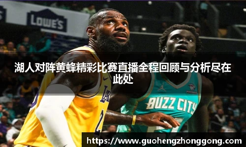 湖人对阵黄蜂精彩比赛直播全程回顾与分析尽在此处