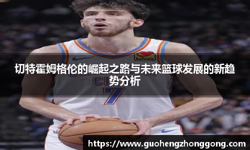 切特霍姆格伦的崛起之路与未来篮球发展的新趋势分析