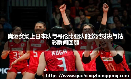 奥运赛场上日本队与哥伦比亚队的激烈对决与精彩瞬间回顾