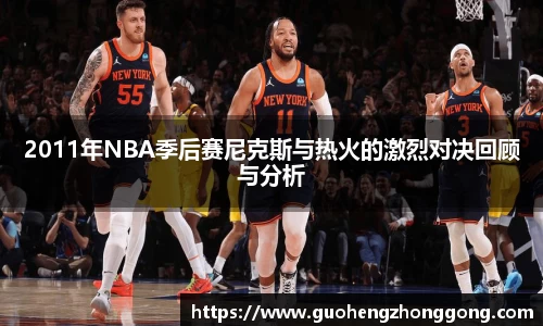 2011年NBA季后赛尼克斯与热火的激烈对决回顾与分析