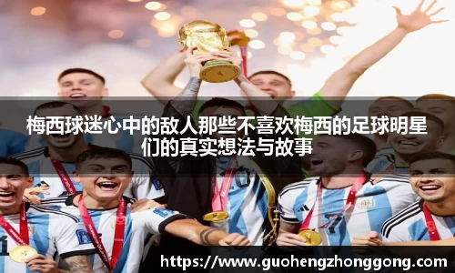 梅西球迷心中的敌人那些不喜欢梅西的足球明星们的真实想法与故事